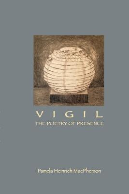 Vigil: The Poetry of Presence by MacPherson, Pamela