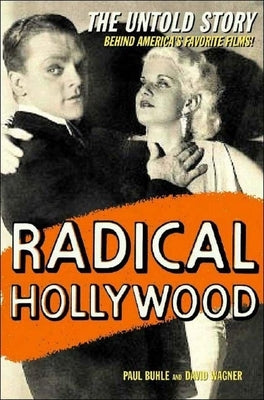 Radical Hollywood: The Untold Story Behind America's Favorite Movies by Buhle, Paul
