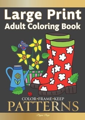 Color Frame Keep. LARGE PRINT Adult Coloring Book PATTERNS: Fun And Easy Patterns, Animals, Flowers And Beautiful Garden Designs by Page, Pippa