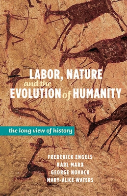Labor, Nature, and the Evolution of Humanity: A Long View of History by Engels, Frederick