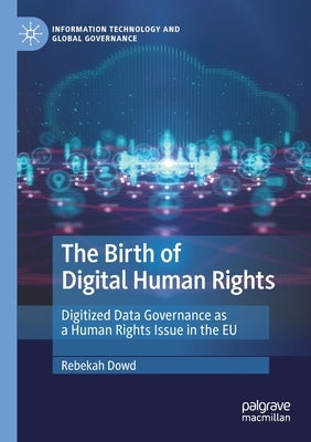 The Birth of Digital Human Rights: Digitized Data Governance as a Human Rights Issue in the Eu by Dowd, Rebekah