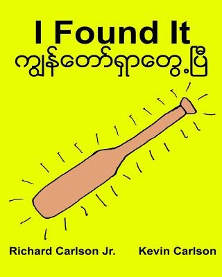 I Found It: Children's Picture Book English-Myanmar/Burmese (Bilingual Edition) (www.rich.center) by Carlson, Kevin