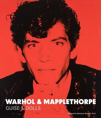 Warhol & Mapplethorpe: Guise & Dolls by Hickson, Patricia