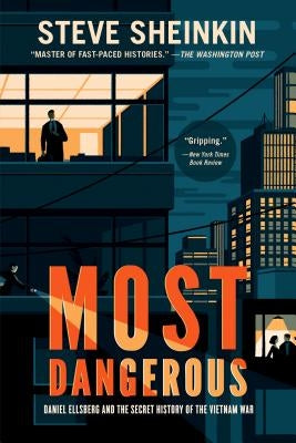 Most Dangerous: Daniel Ellsberg and the Secret History of the Vietnam War by Sheinkin, Steve