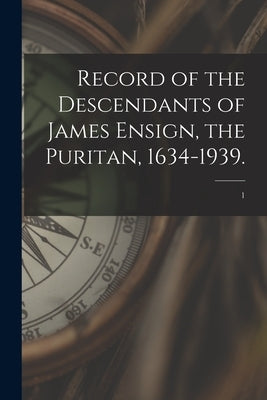Record of the Descendants of James Ensign, the Puritan, 1634-1939.; 1 by Anonymous