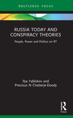 Russia Today and Conspiracy Theories: People, Power and Politics on RT by Yablokov, Ilya