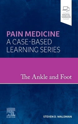 The Ankle and Foot: Pain Medicine: A Case-Based Learning Series by Waldman, Steven D.