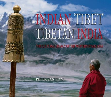 Indian Tibet Tibetan India: The Cultural Legacy of the Western Himalayas by Ham, Peter Van