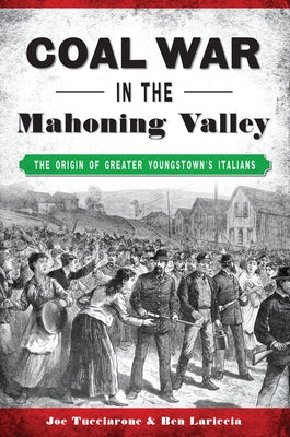 Coal War in the Mahoning Valley: The Origin of Greater Youngstown's Italians by Tucciarone, Joe