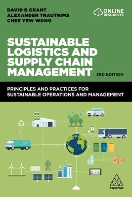 Sustainable Logistics and Supply Chain Management: Principles and Practices for Sustainable Operations and Management by Grant, David B.