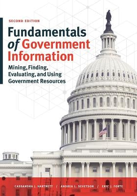 Fundamentals of Government Information, Second Edition: Mining, Finding, Evaluating, and Using Government Resources by Hartnett, Cassandra J.