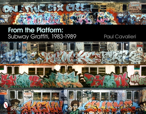 From the Platform: Subway Graffiti, 1983-1989: Subway Graffiti, 1983-1989 by Cavalieri, Paul