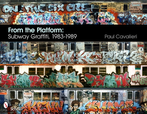 From the Platform: Subway Graffiti, 1983-1989: Subway Graffiti, 1983-1989 by Cavalieri, Paul