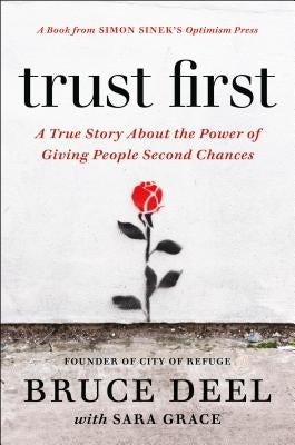 Trust First: A True Story about the Power of Giving People Second Chances by Deel, Bruce