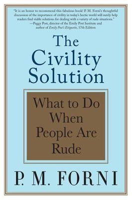 The Civility Solution: What to Do When People Are Rude by Forni, P. M.
