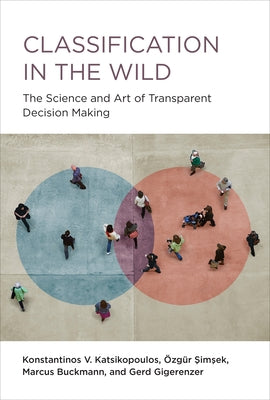 Classification in the Wild: The Science and Art of Transparent Decision Making by Katsikopoulos, Konstantinos V.