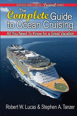 The Complete Guide to Ocean Cruising: All You Need to Know for a Great Vacation by Lucas, Robert W.