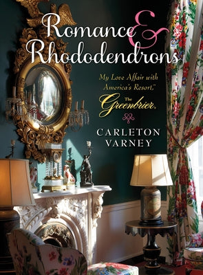 Romance and Rhododendrons: My Love Affair with America's Resort - The Greenbrier by Varney, Carleton