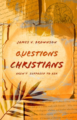 Questions Christians Aren't Supposed to Ask by Brownson, James V.