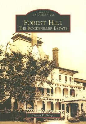 Forest Hill: The Rockefeller Estate by Gregor, Sharon E.