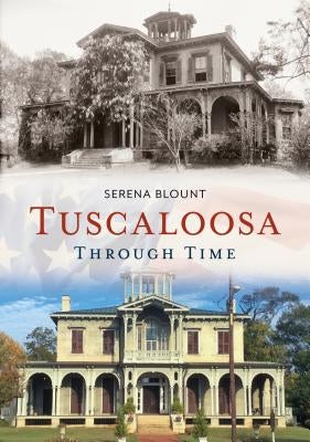 Tuscaloosa Through Time by Blount, Serena