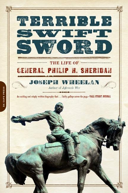 Terrible Swift Sword: The Life of General Philip H. Sheridan by Wheelan, Joseph