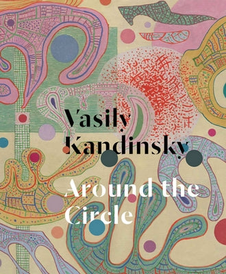 Vasily Kandinsky: Around the Circle by Kandinsky, Vasily