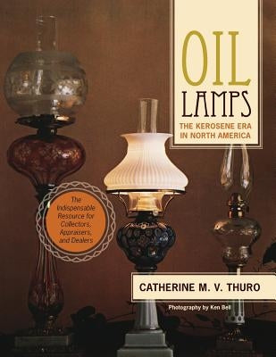 Oil Lamps: The Kerosene Era in North America by Thuro, Catherine M. V.