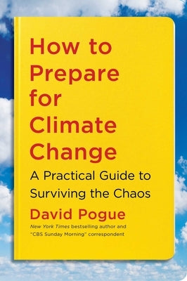 How to Prepare for Climate Change: A Practical Guide to Surviving the Chaos by Pogue, David