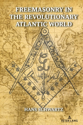 Freemasonry in the Revolutionary Atlantic World by Schwartz, Hans