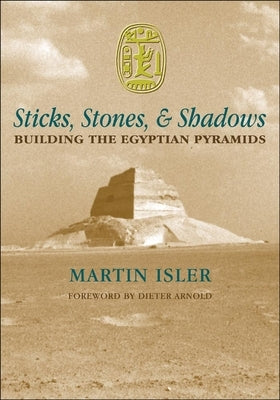 Sticks, Stones, and Shadows: Building the Egyptian Pyramids by Isler, Martin