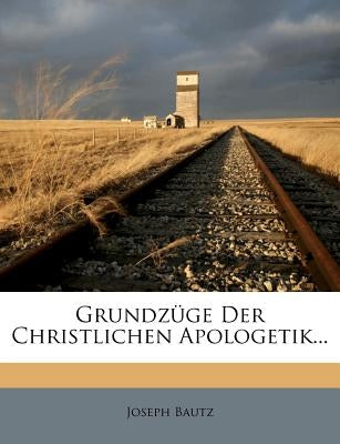 Grundzüge Der Christlichen Apologetik... by Bautz, Joseph