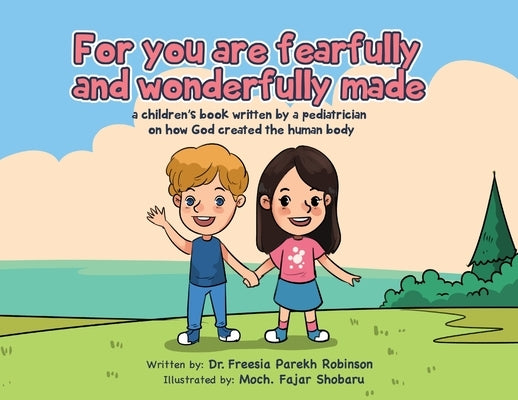 For You Are Fearfully and Wonderfully Made: A Children's Book by a Pediatrician on how God created the human body by Robinson, Freesia P.