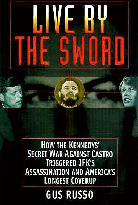 Live by the Sword: The Secret War Against Castro and the Death of JFK by Russo, Gus