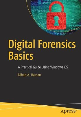 Digital Forensics Basics: A Practical Guide Using Windows OS by Hassan, Nihad A.