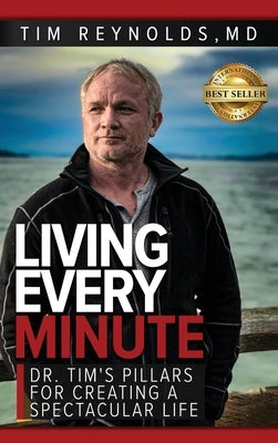 Living Every Minute: Dr. Tim's Pillars for Creating a Spectacular Life by Reynolds, Tim