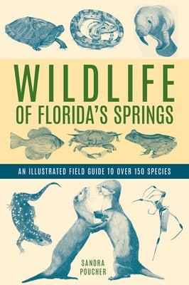 Wildlife of Florida's Springs: An Illustrated Field Guide to Over 150 Species by Poucher, Sandra