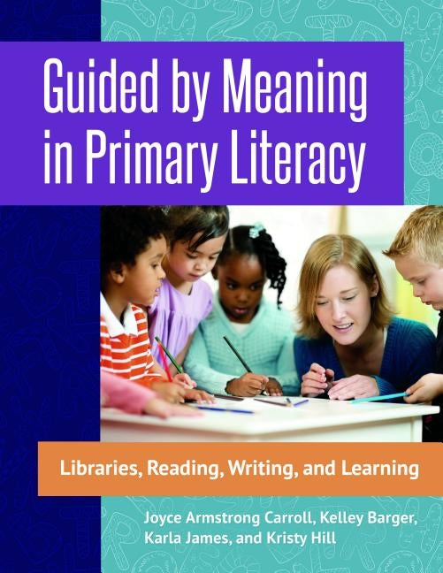 Guided by Meaning in Primary Literacy: Libraries, Reading, Writing, and Learning by Carroll, Joyce Armstrong