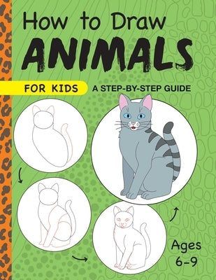 How to Draw Animals for Kids: A Step by Step Guide -- Ages 6-9 by Rockridge Press