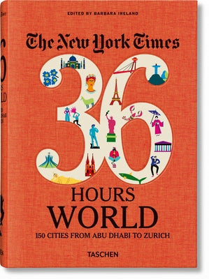 The New York Times 36 Hours. Monde. 150 Villes de Abu Dhabi À Zurich by Ireland, Barbara