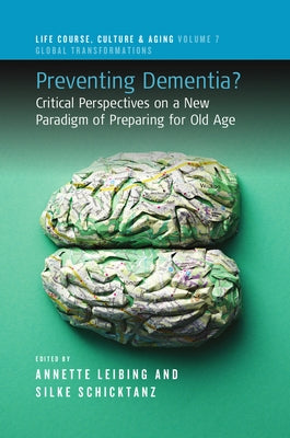 Preventing Dementia?: Critical Perspectives on a New Paradigm of Preparing for Old Age by Leibing, Annette