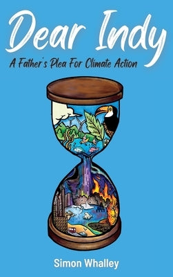 Dear Indy: A Father's Plea for Climate Action by Whalley, Simon