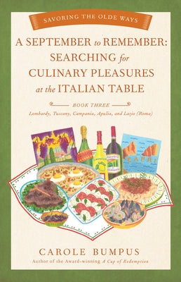 September to Remember: Searching for Culinary Pleasures at the Italian Table (Book Three) - Lombardy, Tuscany, Compania, Apulia, and Lazio (R by Bumpus, Carole