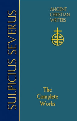 70. Sulpicius Severus: The Complete Works by Goodrich, Richard J.