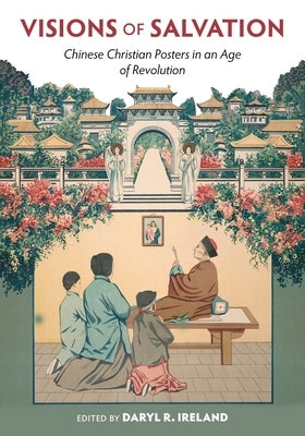 Visions of Salvation: Chinese Christian Posters in an Age of Revolution by Ireland, Daryl R.