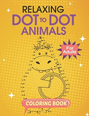 Relaxing Dot To Dot Animals Coloring Book For Adults: Follow The Dots Animals, Connect the Dots Game Illustration Coloring Book For Adults Creativity by Coloring Books, Arbrain Game