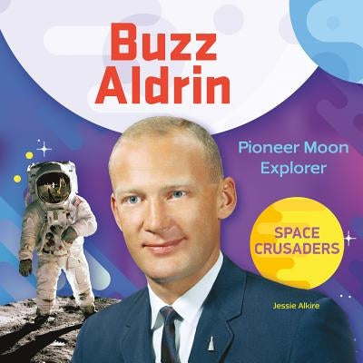 Buzz Aldrin: Pioneer Moon Explorer by Alkire, Jessie