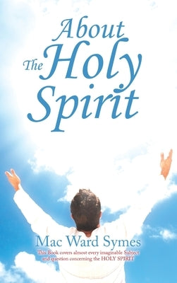 About the Holy Spirit by Symes, Mac Ward