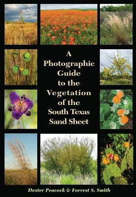 A Photographic Guide to the Vegetation of the South Texas Sand Sheet by Peacock, Dexter