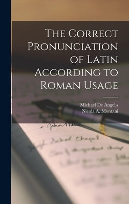 The Correct Pronunciation of Latin According to Roman Usage by De Angelis, Michael